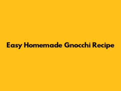 Easy Homemade Gnocchi Recipe