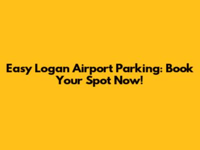 Easy Logan Airport Parking: Book Your Spot Now!