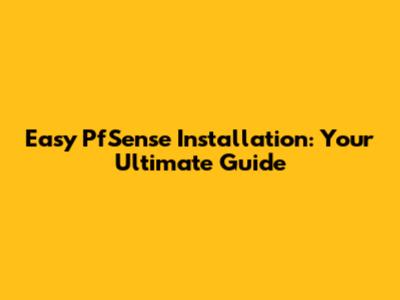 Easy PfSense Installation: Your Ultimate Guide