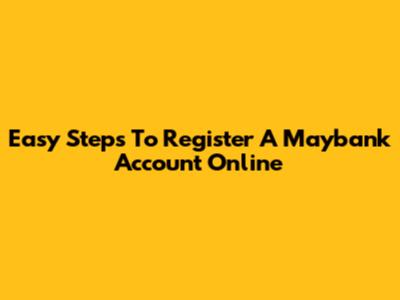 Easy Steps To Register A Maybank Account Online