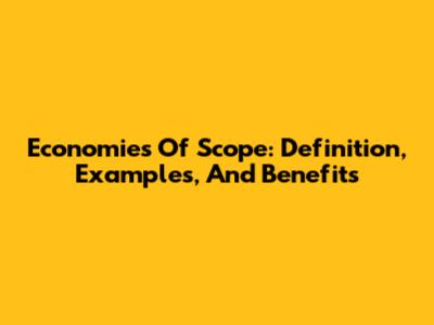 Economies Of Scope: Definition, Examples, And Benefits