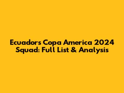Ecuador's Copa America 2024 Squad: Full List & Analysis