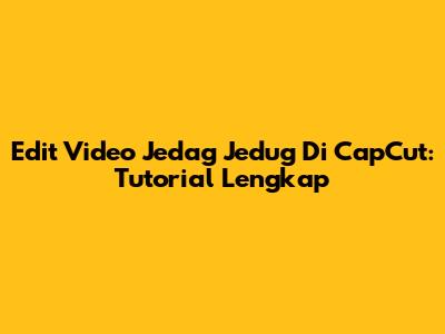 Edit Video Jedag Jedug Di CapCut: Tutorial Lengkap
