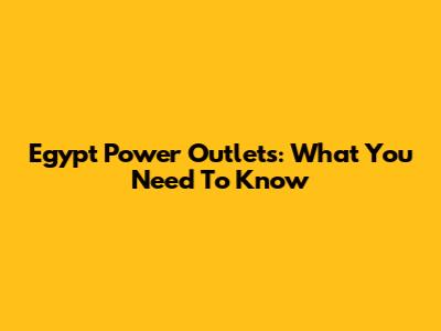 Egypt Power Outlets: What You Need To Know