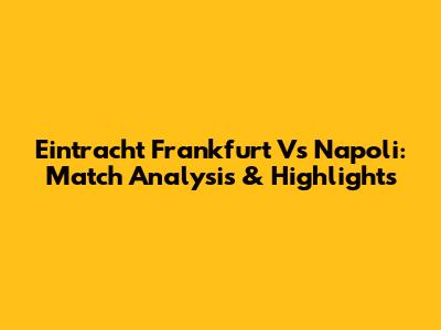 Eintracht Frankfurt Vs Napoli: Match Analysis & Highlights