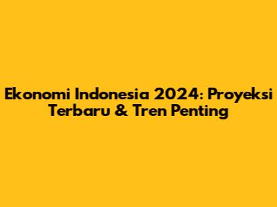 Ekonomi Indonesia 2024: Proyeksi Terbaru & Tren Penting