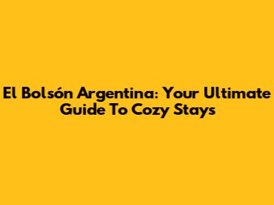 El Bolsón Argentina: Your Ultimate Guide To Cozy Stays