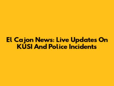 El Cajon News: Live Updates On KUSI And Police Incidents