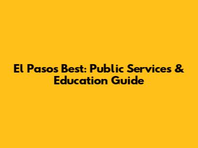 El Paso's Best: Public Services & Education Guide