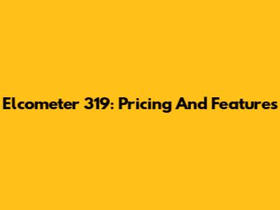 Elcometer 319: Pricing And Features