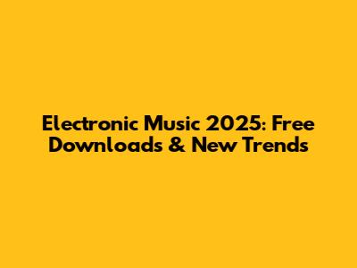 Electronic Music 2025: Free Downloads & New Trends