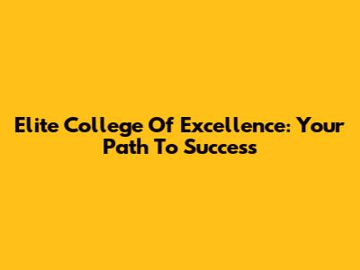 Elite College Of Excellence: Your Path To Success