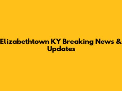 Elizabethtown KY Breaking News & Updates