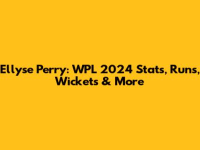 Ellyse Perry: WPL 2024 Stats, Runs, Wickets & More