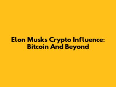 Elon Musk's Crypto Influence: Bitcoin And Beyond