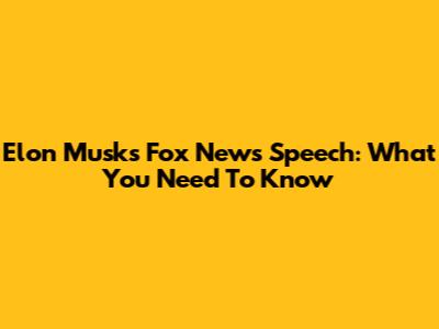 Elon Musk's Fox News Speech: What You Need To Know