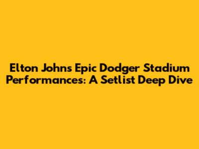Elton John's Epic Dodger Stadium Performances: A Setlist Deep Dive