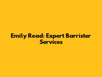 Emily Read: Expert Barrister Services