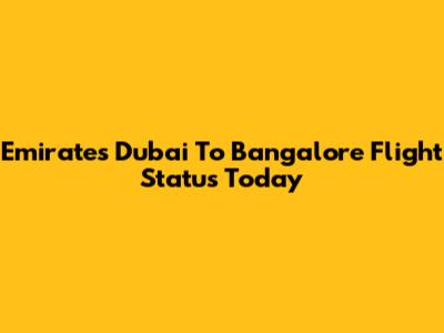 Emirates Dubai To Bangalore Flight Status Today