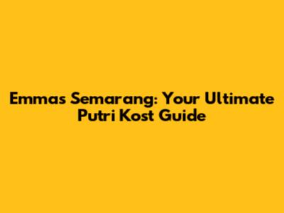 Emma's Semarang: Your Ultimate Putri Kost Guide