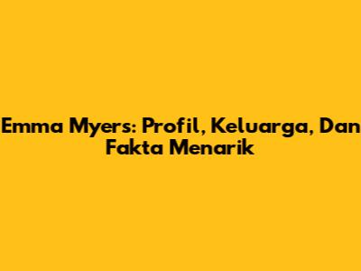 Emma Myers: Profil, Keluarga, Dan Fakta Menarik