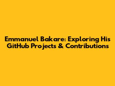 Emmanuel Bakare: Exploring His GitHub Projects & Contributions