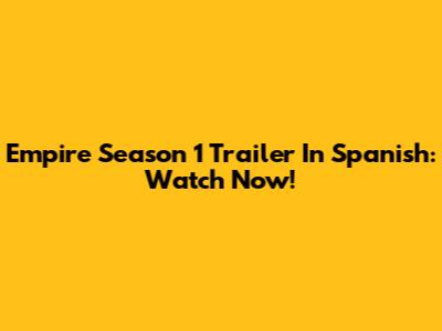 Empire Season 1 Trailer In Spanish: Watch Now!