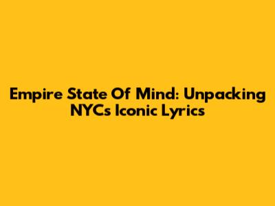 Empire State Of Mind: Unpacking NYC's Iconic Lyrics