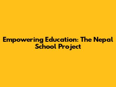 Empowering Education: The Nepal School Project