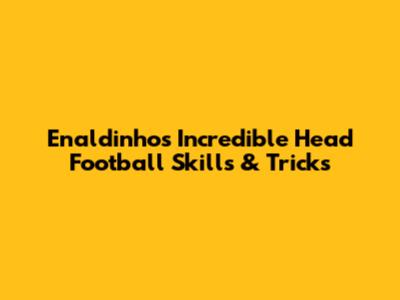 Enaldinho's Incredible Head Football Skills & Tricks