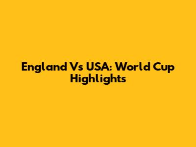 England Vs USA: World Cup Highlights