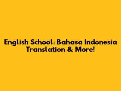 English School: Bahasa Indonesia Translation & More!