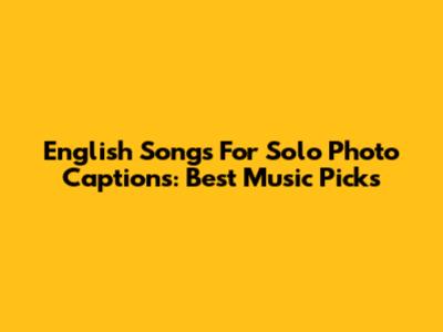 English Songs For Solo Photo Captions: Best Music Picks