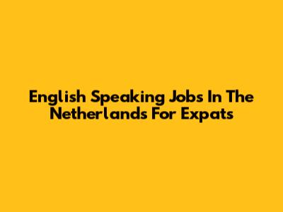 English Speaking Jobs In The Netherlands For Expats