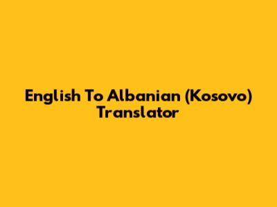 English To Albanian (Kosovo) Translator