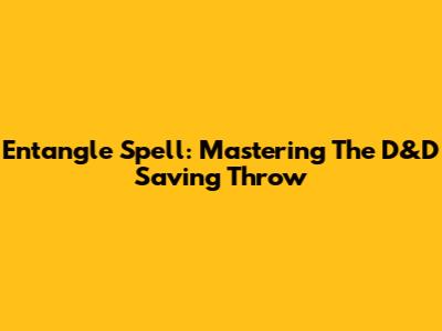 Entangle Spell: Mastering The D&D Saving Throw