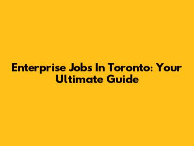 Enterprise Jobs In Toronto: Your Ultimate Guide