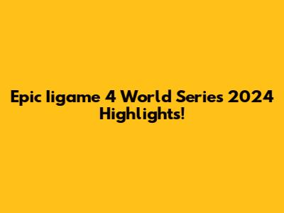 Epic Iigame 4 World Series 2024 Highlights!