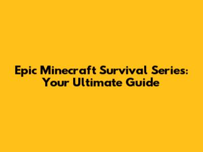 Epic Minecraft Survival Series: Your Ultimate Guide