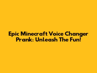 Epic Minecraft Voice Changer Prank: Unleash The Fun!