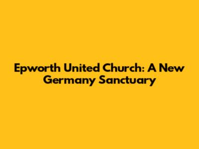 Epworth United Church: A New Germany Sanctuary