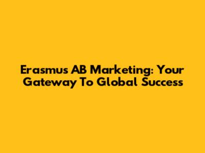 Erasmus AB Marketing: Your Gateway To Global Success