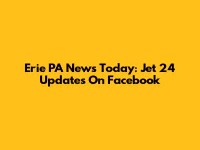 Erie PA News Today: Jet 24 Updates On Facebook