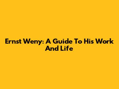 Ernst Weny: A Guide To His Work And Life