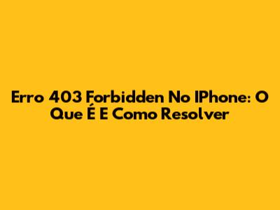 Erro 403 Forbidden No IPhone: O Que É E Como Resolver