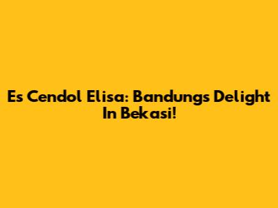 Es Cendol Elisa: Bandung's Delight In Bekasi!