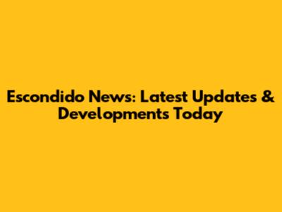 Escondido News: Latest Updates & Developments Today
