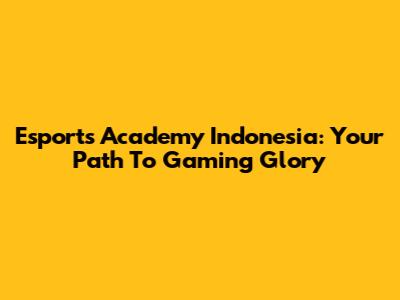Esports Academy Indonesia: Your Path To Gaming Glory