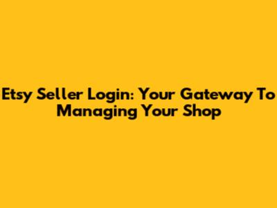 Etsy Seller Login: Your Gateway To Managing Your Shop