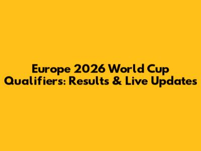 Europe 2026 World Cup Qualifiers: Results & Live Updates